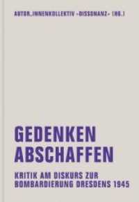 Gedenken abschaffen : Kritik am Diskurs zur Bombardierung Dresdens 1945. Herausgegeben von Autor_innenkollektiv »Dissonanz« （2013. 344 S. m. Abb. 20 cm）