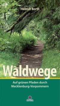 Waldwege : Auf grünen Pfaden durch Mecklenburg-Vorpommern （2013. 240 S. ca. 300 farbige Abbildungen. 21 cm）