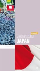 Geschäftskultur Japan kompakt : Wie Sie mit japanischen Geschäftspartnern， Kollegen und Mitarbeitern erfolgreich zusammenarbeiten (Geschäftskultur kompakt)