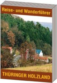 Thüringer Holzland : Kleiner kulturgeschichtlicher Reise- und Wanderführer （2. Aufl. 2017. 494 S. m. zahlr. Farbabb. 9 cm）