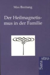 Der Heilmagnetismus in der Familie （Nachdr. d. Orig. v. 1906. 2012. 135 S. 190 mm）