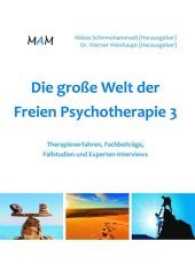 Die große Welt der Freien Psychotherapie 3 : Therapieverfahren, Fachbeiträge, Fallstudien und Experten-Interviews （2017. 276 S. 206 mm）