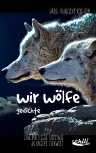 wir wölfe : Gedichte - Eine poetische Hommage an unsere Tierwelt （2016. 148 S. 16 Farbabb. 215 mm）