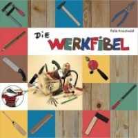Die Werkfibel : Werkzeug für Kinder （2018. 32 S. 39 Abb. 210 x 210 mm）