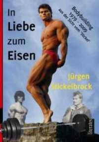 In Liebe zum Eisen : Bodybuilding 1979 - 2009 aus der Sicht vom 'Stickel' （2013. 300 S. 38 Abb. 22 cm）