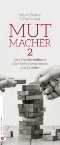 Mutmacher 2 : Das Praxishandbuch über 5 x 5 Gründerinnen und Gründer （2018. 120 S. m. zahlr. farb. Abb. 30,5 cm）