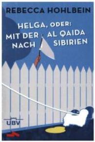 Helga, oder mit der Al Qaida nach Sibirien : Roman （2014. 356 S. 19 cm）
