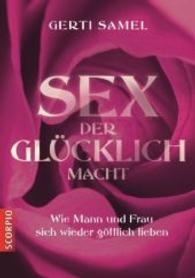 Sex der glücklich macht : Wie Mann und Frau sich wieder göttlich lieben