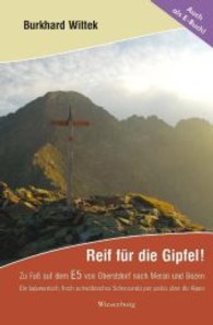 Reif für die Gipfel! : Zu Fuß auf dem E5 von Oberstdorf nach Meran und Bozen. Ein bajuwarisch, frech schwäbisches Scherzando per pedes über die Alpen （4. Aufl. 2016. 301 S. m. zahlr. Fotos, 18 farb. Fototaf. 21 cm）