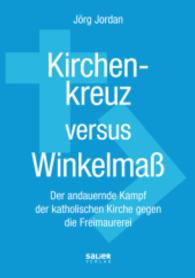 Kirchenkreuz versus Winkelmaß : Der andauernde Kampf der katholischen Kirche gegen die Freimaurerei （2015. 270 S. 19 cm）