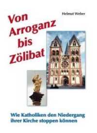 Von Arroganz bis Zölibat : Wie Katholiken den Niedergang ihrer Kirche stoppen können （2014. 272 S. 21 cm）
