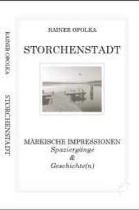 Storchenstadt : Märkische Impressionen, Spaziergänge & Geschichte(n) （2013. 160 S. 155 Duoton-Abb. 21 cm）