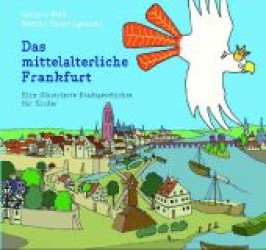 Das mittelalterliche Frankfurt : Eine illustrierte Stadtgeschichte für Kinder （2013. 104 S. m. 220 Abb. 22,5 x 24 cm）