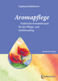 Aromapflege - Praktische Aromatherapie für den Pflege- und Familienalltag : Ganzheitliche Begleitung für Kranke und Pflegebedürftige (Stadelmann-Ratgeber-Reihe 2) （4., überarb. Aufl. 2024. 512 S. 80 Pflanzenabbildungen, 4 Anatomi）