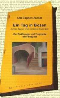 Ein Tag in Bozen : Auf den Spuren einer verlorenen Generation. Vier Erzählungen und Fragmente einer Biografie （NED. 2014. 224 S. 21 cm）