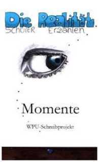 Momente : Die Realität - Schüler erzählen. WPU Schreibprojekt （Neuausg. 2014. 187 S. 18 cm）