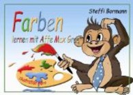 Farben lernen mit Affe Max Grau : Ein lustiges Lernbilderbuch ab 3 bis 8 Jahre （2013. 32 S. m. zahlr. bunten Bild. 148 x 210 mm）