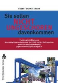 Sie sollen nicht ungeschoren davon kommen : Psychologische Diagnosen über das Agieren von Konzernen, der Politik und des Rechtssystems anlässlich der Bürgerbewegung gegen das Großprojekt Stuttgart 21 （1., Aufl. 2013. 260 S. 21 cm）