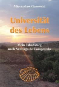 Universität des Lebens : Mein Jakobsweg nach Santiago de Compostela （1. Aufl. 2013. 152 S. 20 cm）