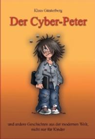 Der Cyber-Peter : und andere Geschichten aus der modernen Welt, nicht nur für Kinder （3., erw. Aufl., überarb. Aufl. 2015. 42 S. Bildergeschichte. 24 c）