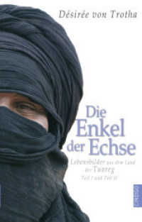 Die Enkel der Echse, Teil I und Teil II Tl.1/2 : Lebensbilder aus dem Land der Tuareg (Die Enkel der Echse Tl.1/2) （1. Aufl. 2013. 464 S. 74 Farbfotos. 21 cm）