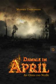 Damals im April : An Oder und Neiße （2015. 204 S. 210 mm）