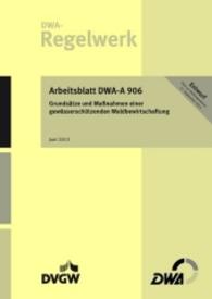 Arbeitsblatt DWA-A 906 Grundsätze und Maßnahmen einer gewässerschützenden Waldbewirtschaftung (Entwurf) : Mitarbeit: DWA-Fachausschuss GB 8 "Grundwasser und Ressourcenmanagement" (DWA-Arbeitsblatt .906) （1., Juni 2013. 2013. 16 S. 1 Tab. 29.7 cm）