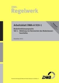 Arbeitsblatt DWA-A 920-1 Bodenfunktionsansprache - Teil 1: Ableitung von Kennwerten des Bodenwasserhaushaltes (Entwurf) : Hrsg.: DWA Deutsche Vereinigung für Wasserwirtschaft, Abwasser und Abfall e.V. (DWA-Arbeitsblatt .920-1) （2013. 46 S. 4 Bilder, 30 Tabellen. 29.7 cm）