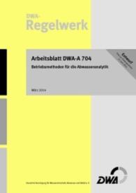 Arbeitsblatt DWA-A 704 Betriebsmethoden für die Abwasseranalytik (Entwurf) : Mitarbeit: DWA-Arbeitsgruppe KA-12.1 "Betriebsanalytik für Abwasseranlagen" (DWA-Arbeitsblatt .704) （1., März 2014. 2014. 71 S. 29.7 cm）