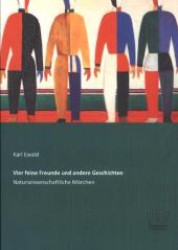 Vier feine Freunde und andere Geschichten : Naturwissenschaftliche Märchen （Nachdr. 2013. 200 S. m. zahlr. Illustr. 210 mm）
