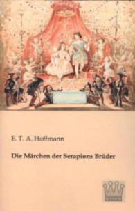 Die Märchen der Serapions Brüder （Überarb. Nachdr. d. Ausg. v. 1906. 2013. 380 S. m. Illustr. 190 m）