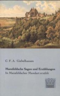 Mansfeldsche Sagen und Erz&auml;hlungen : In Mansfeldscher Mundart erz&auml;hlt （Bearb. Nachdruck d. Ausg. v. 1857. 2013. 156 S. 180 mm）