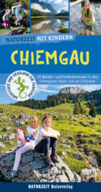 Naturzeit mit Kindern: Chiemgau : 45 Wander- und Entdeckertouren in den Chiemgauer Alpen und am Chiemsee (Naturzeit mit Kindern) （3., überarb. Aufl. 2022. 216 S. 300 Abb. 10 x 115 mm）
