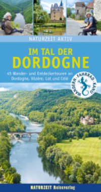 Naturzeit aktiv: Im Tal der Dordogne : 45 Wander- und Entdeckertouren an Dordogne, Vézère, Lot und Célé (Naturzeit aktiv) （3. Aufl. 2022. 240 S. 350 Abb. 10 x 115 mm）