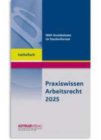 Praxiswissen Arbeitsrecht 2025 katholisch : Wissen im handlichen Format f&uuml;r Mitarbeitervertretungen in der katholischen Kirche （1. Aufl. 2025. 112 S. 15.1 cm）