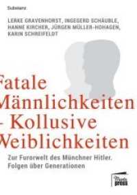 Fatale Männlichkeiten - kollusive Weiblichkeiten : Zur Furorwelt des Münchner Hitler. Folgen über Generationen (Substanz) （2020. 324 S. 22 cm）
