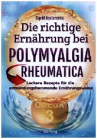 Die richtige Ernährung bei Polymyalgia Rheumatica : Leckere Rezepte für die entzündungshemmende Ernährungsweise （2. Aufl. 2021. 164 S. 19 cm）