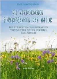 Die verborgenen Superessenzen der Natur : Die stärksten Geheimwaffen von Mutter Natur für Ihre Gesundheit （1. Aufl. 2014. 152 S. 20,5 cm）