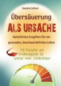 Übersäuerung als Ursache : Natürliches Entgiften für ein gesundes, beschwerdefreies Leben - Mit Rezepten und Ernahrungsplan für spürbar mehr Wohlbefinden （2. Aufl. 2022. 150 S. 208 x 147 mm）