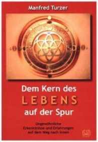 Dem Kern des Lebens auf der Spur : Ungewöhnliche Erkenntnisse und Erfahrungen auf dem Weg nach innen （2016. 184 S. 18,6 x 12,6 cm）