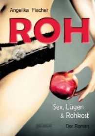 Roh : Sex, Lügen & Rohkost. Der Roman （2015. 380 S. Bild. 21 cm）