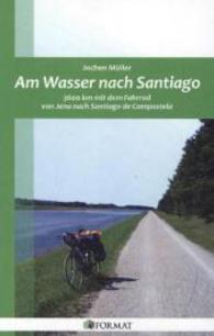 Am Wasser nach Santiago : 3600 km mit dem Fahrrad von Jena nach Santiago de Compostela （2013. 125 S. m. 99 Abb. 210 mm）