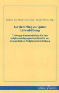 Auf dem Weg zur guten Lehrerbildung : Thüringer Kerncurriculum für den religionspädagogischen Anteil in der evangelischen Religionslehrerbildung (Religionspädagogik im Diskurs (RPD) Bd.14) （2014. 72 S. 210 mm）