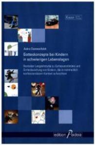 Gotteskonzepte bei Kindern in schwierigen Lebenslagen, m. 1 Buch : Rostocker Langzeitstudie zu Gottesverst&auml;ndnis und Gottesbeziehung von Kindern, die in mehrheitlich konfessionslosem Kontext aufwachsen (Edition Paideia) （2. Aufl. 2015. 365 S. 190 Farbabb. 210 mm）