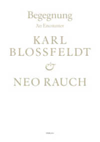 Begegnung / An Encounter: Karl Blossfeldt & Neo Rauch （NED. 2015. 120 S. 19.8 x 28 cm）