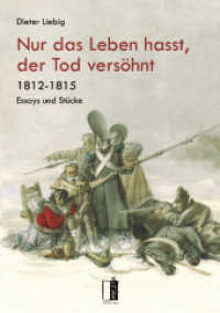 Nur das Leben hasst, der Tod versöhnt : 1812-1815. Essays und Stücke （2015. 380 S. ganzseitige Gemälde. 21 cm）