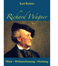 Richard Wagner : Werk - Weltanschauung - Deutung （2. Aufl. 2021 672 S. s/w. u. farb. Abb.）