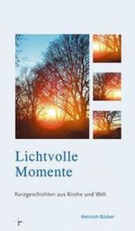 Lichtvolle Momente : Kurzgeschichten aus Kirche und Welt （2016. 144 S. 205 mm）