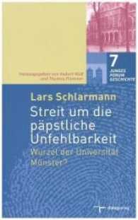 Streit um die päpstliche Unfehlbarkeit : Wurzel der Universität Münster? (Junges Forum Geschichte Bd.7) （2017. 184 S. 9 Abb. 24 cm）