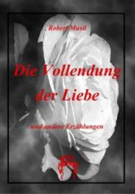 Die Vollendung der Liebe und andere Erzählungen : Erzählungen （Nachdruck der Ausgabe von 1908. 2014. 168 S. 210 mm）